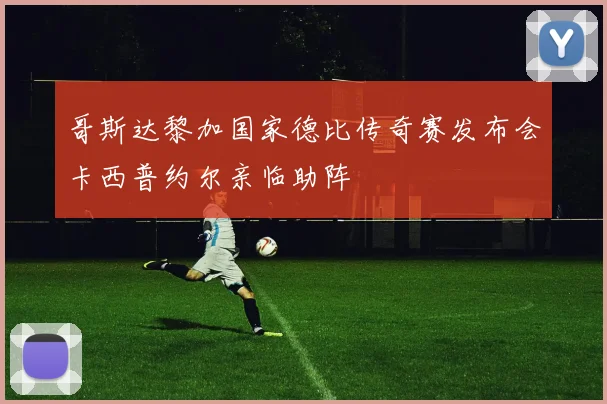 哥斯达黎加国家德比传奇赛发布会卡西普约尔亲临助阵