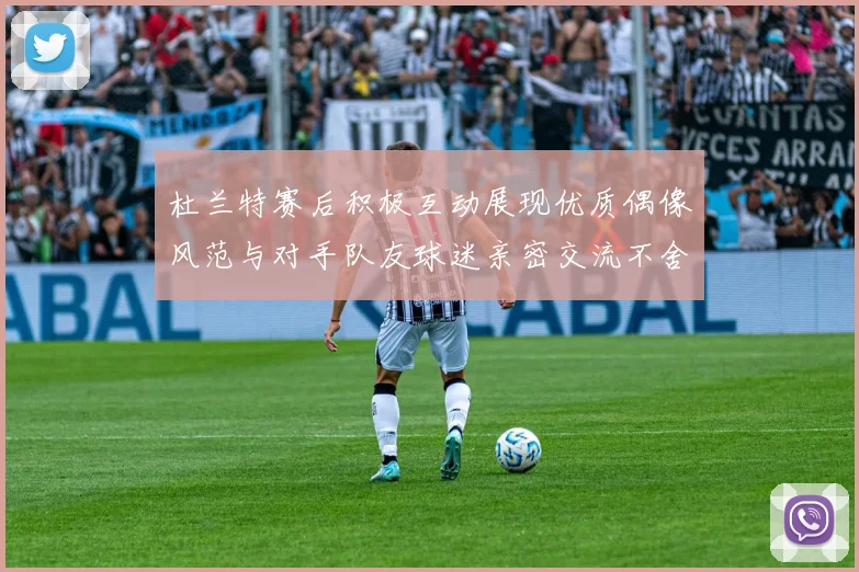 杜兰特赛后积极互动展现优质偶像风范与对手队友球迷亲密交流不舍离场
