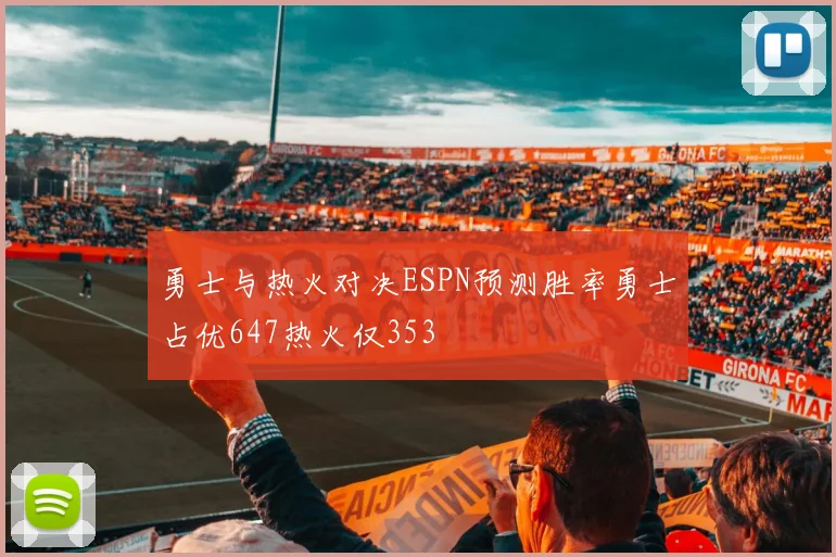 勇士与热火对决ESPN预测胜率勇士占优647热火仅353