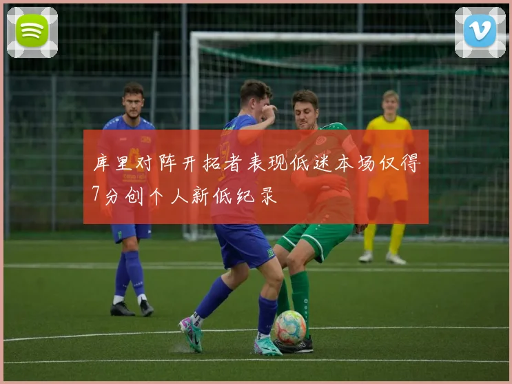 库里对阵开拓者表现低迷本场仅得7分创个人新低纪录