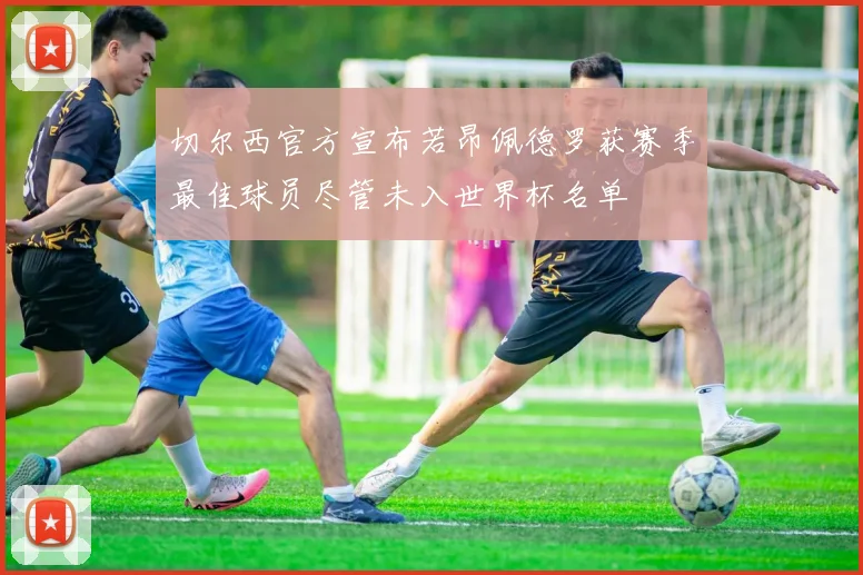 切尔西官方宣布若昂佩德罗获赛季最佳球员尽管未入世界杯名单
